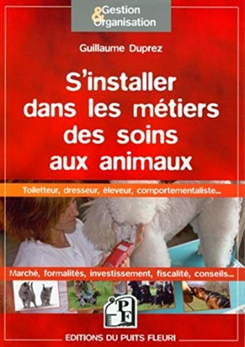 Télécharger S'installer dans les métiers de soins aux animaux: Toiletteur, dresseur, pensionneur, éleveur, com PDF Ebook En Ligne