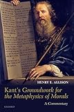 Kant's Groundwork for the Metaphysics of Morals: A Commentary