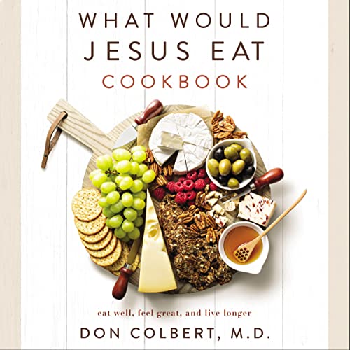  Don Colbert What Would Jesus Eat Cookbook, Updated 2023 Edition