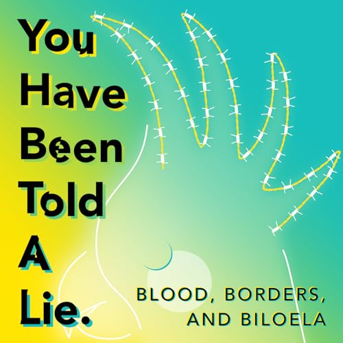 You Have Been Told A Lie - Blood, Borders, and Biloela cover art