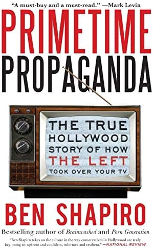 Primetime Propaganda: The True Hollywood Story of How the Left Took Over Your TV