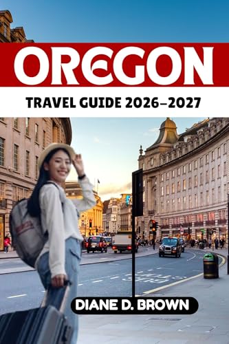 OREGON TRAVEL GUIDE 2026-2027: Experience an Unforgettable Adventure and Explore Like a Local (The essential guide for timeless journeys and lasting stories Book 12)