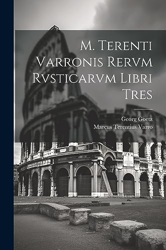 M. Terenti Varronis Rervm Rvsticarvm Libri Tres (Latin Edition)