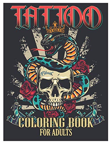 Tattoo Coloring Book for Adults: Tattoo Adult Coloring Book, Beautiful and Awesome Tattoo Coloring Pages Such As Sugar Skulls, Guns, Roses ... and More! Adult to Get Stress Relieving and Relaxation