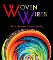 Woven Wires the art of modern Zulu wire weaving 0615214177 Book Cover