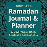  Bismillah Ramadan Journal & Planner: 30 Days Prayer, Fasting, Gratitude and Kindness Calendar - Daily Schedule Journaling Prompts Ramadan Gift For Men Women Kids (English Edition)