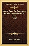 Martin Cash, The Bushranger Of Van Diemen's Land In 1843 (1890)