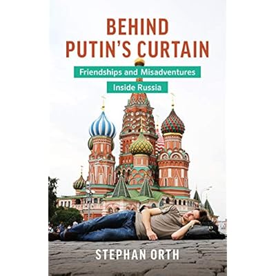 Behind Putin's Curtain: Friendships and Misadventures Inside Russia