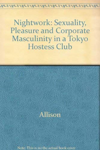 Nightwork: Sexuality, Pleasure and Corporate Masculinity in a Tokyo Hostess Club