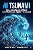 tsunami giappone video  AI TSUNAMI: Cómo la inteligencia artificial remodelará la vida, el poder y la sociedad (Spanish Edition)