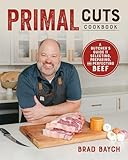 Primal Cuts: A Butcher's Guide to Selecting, Preparing, and Perfecting Beef [A Cookbook]