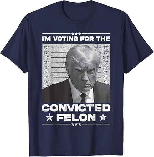 I'm Voting for The Convicted Felon 2024 Trump Unisex T-Shirt