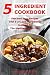 5 Ingredient Cookbook: Fast and Easy Recipes With 5 or Less Ingredients Inspired by The Mediterranean Diet: Everyday Cooking for Busy People on a Budget (Mediterranean Diet for Beginners Book 1)