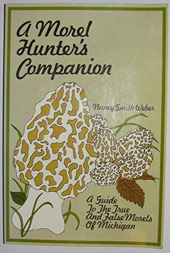 A Morel Hunter's Companion: A Guide to the True... 0941912108 Book Cover