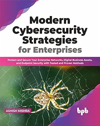 Modern Cybersecurity Strategies for Enterprises: Protect and Secure Your Enterprise Networks, Digital Business Assets, and Endpoint Security with Tested and Proven Methods-Wow! eBook