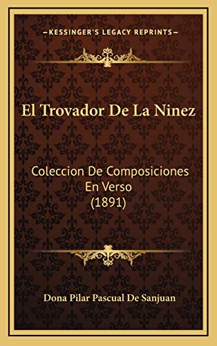 El Trovador De La Ninez: Coleccion De Composiciones En Verso (1891) (Spanish Edition)