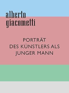 Alberto Giacometti: Porträt des Künstlers als junger Mann