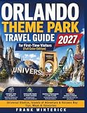 Orlando Theme Park Travel Guide 2027 for First-Time Visitors (Full Color Edition): Universal Studios, Islands...