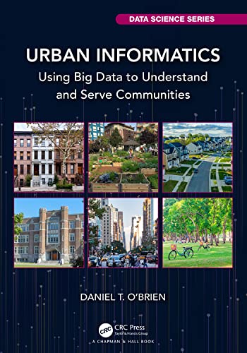 Urban Informatics: Using Big Data to Understand and Serve Communities (Chapman & Hall/CRC Data Science Series)