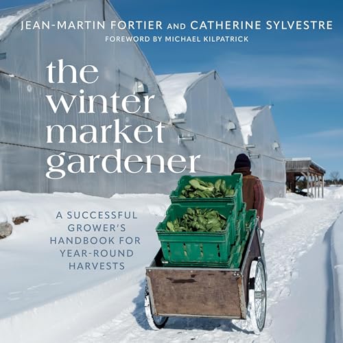 The Winter Market Gardener: A Successful Grower's Handbook for Year-Round Harvests