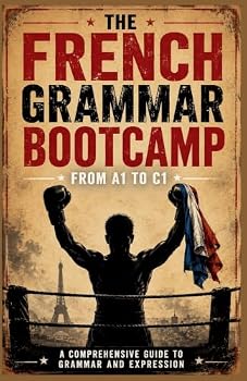 Paperback The French Grammar Bootcamp: From A1 to C1: A Comprehensive Guide to Grammar and Expression Book