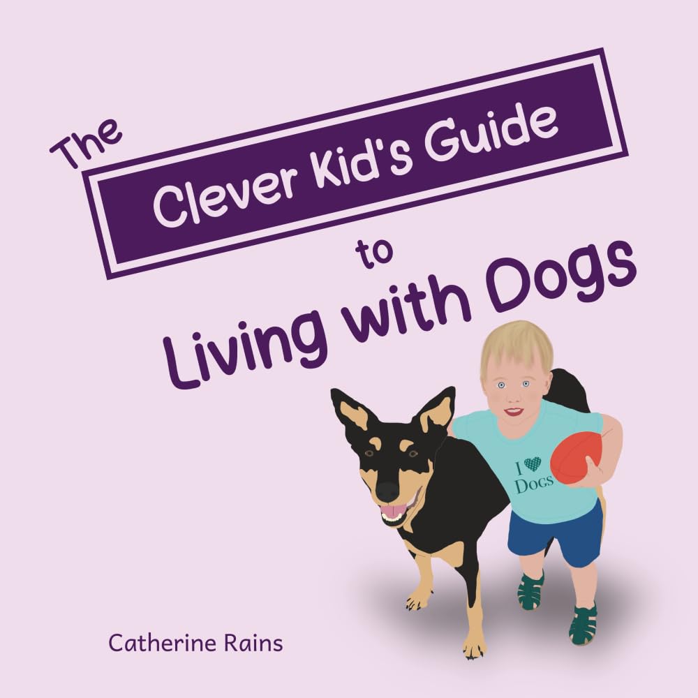 The Clever Kid's Guide to Living with Dogs