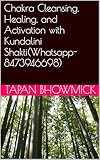 Chakra Cleansing, Healing, and Activation with Kundalini Shakti(Whatsapp-8473946698) (English Edition)