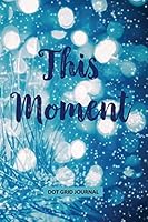 Journal: Dot Grid Notebook: This Moment - Soft Cover 6x9 - 120 pages (60 sheets) 1731437935 Book Cover