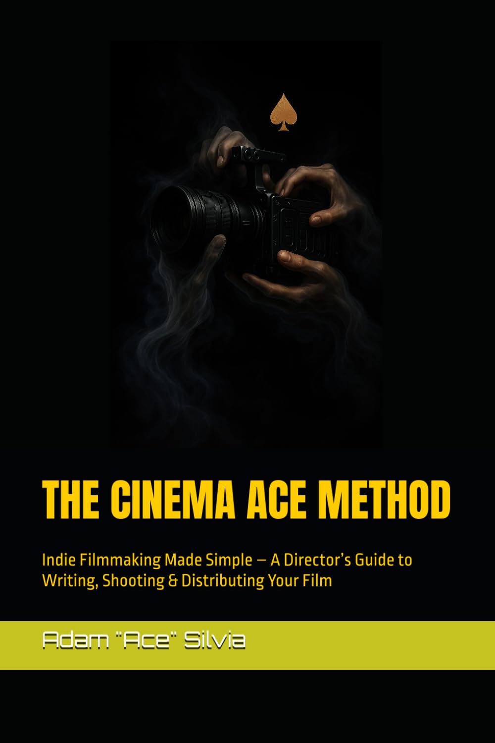 THE CINEMA ACE METHOD: Indie Filmmaking Made Simple – A Director’s Guide to Writing, Shooting & Distributing Your Film