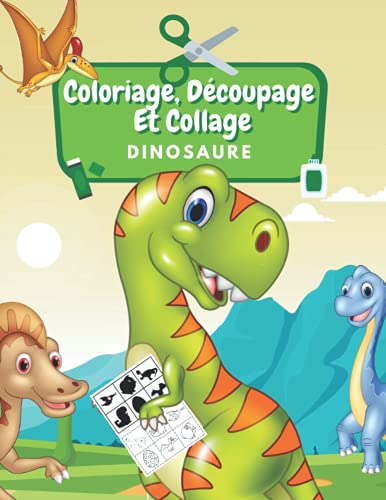 Coloriage, Découpage Et Collage Dinosaure: Apprendre À Découper Et Collage Pour Enfants: Activités De Dinosaure | Cahier D'activités Pour Enfants | Coloriage Dinosaure