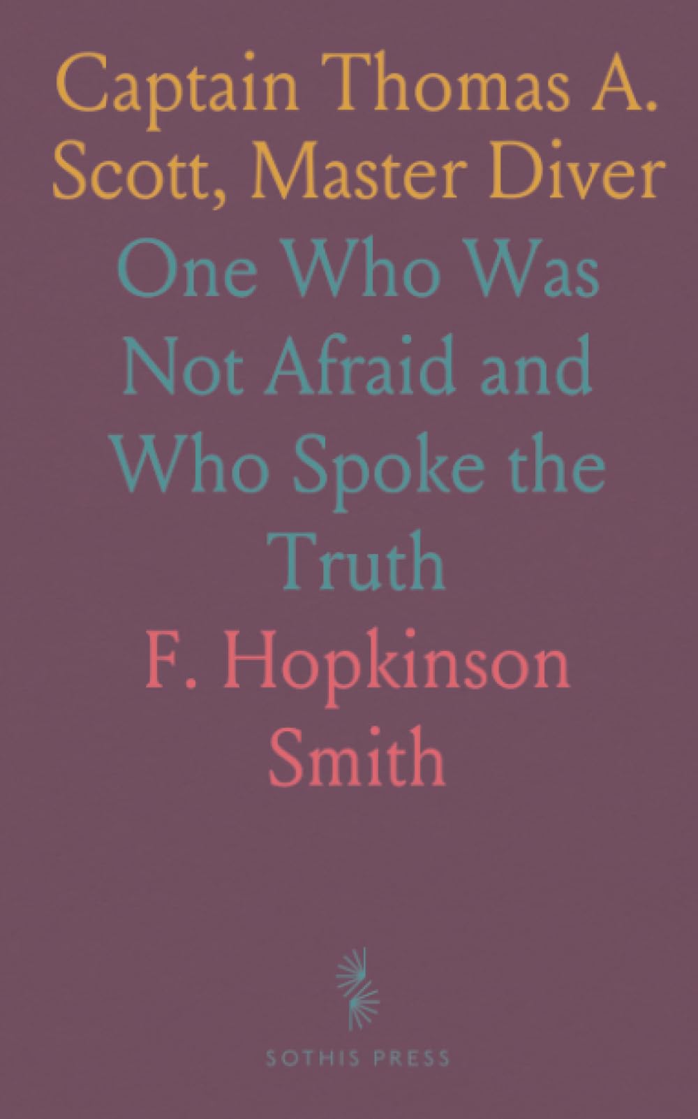 Captain Thomas A. Scott, Master Diver: One Who Was Not Afraid and Who Spoke the Truth