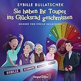 Sie haben Ihr Toupet ins Glücksrad geschmissen: Brüllend komisch und mit viel Herz | Pflägerin der Herzen Sybille Bullatschek mit neuen Abenteuern aus dem Seniorenheim (Haus Sonnenuntergang, Band 3)