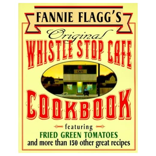 Fannie Flagg's Original Whistle Stop Cafe Cookbook: Featuring : Fried Green Tomatoes, Southern Barbecue, Banana Split Cake, and Many Other Great Recipes