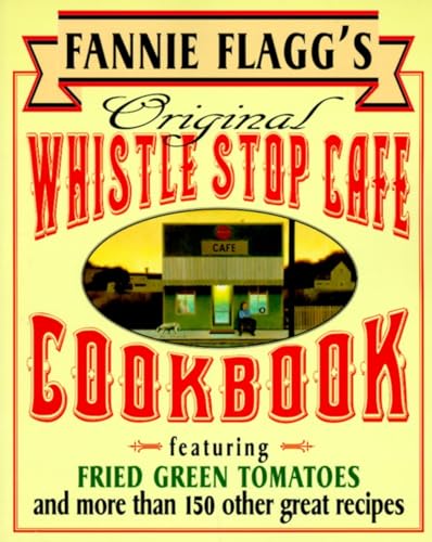 Fannie Flagg's Original Whistle Stop Cafe Cookbook: Featuring : Fried Green Tomatoes, Southern Barbecue, Banana Split Cake, and ManyOther Great Recipes