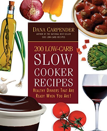 200 Low-Carb Slow Cooker Recipes: Healthy Dinners That Are Ready When You Are!