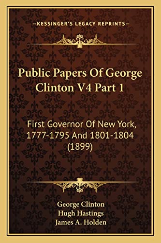 Public Papers Of George Clinton V4 Part 1: First Governor Of New York, 1777-1795 And 1801-1804 (1899)