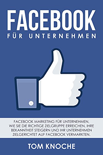 Facebook Fur Unternehmen Facebook Marketing Fur Unternehmen Wie Sie Die Richtige Zielgruppe Erreichen Ihre Bekanntheit Steigern Und Ihr Unternehmen Zielgerichtet Auf Facebook Vermarkten Ebook Knoche Tom Amazon De Kindle Shop