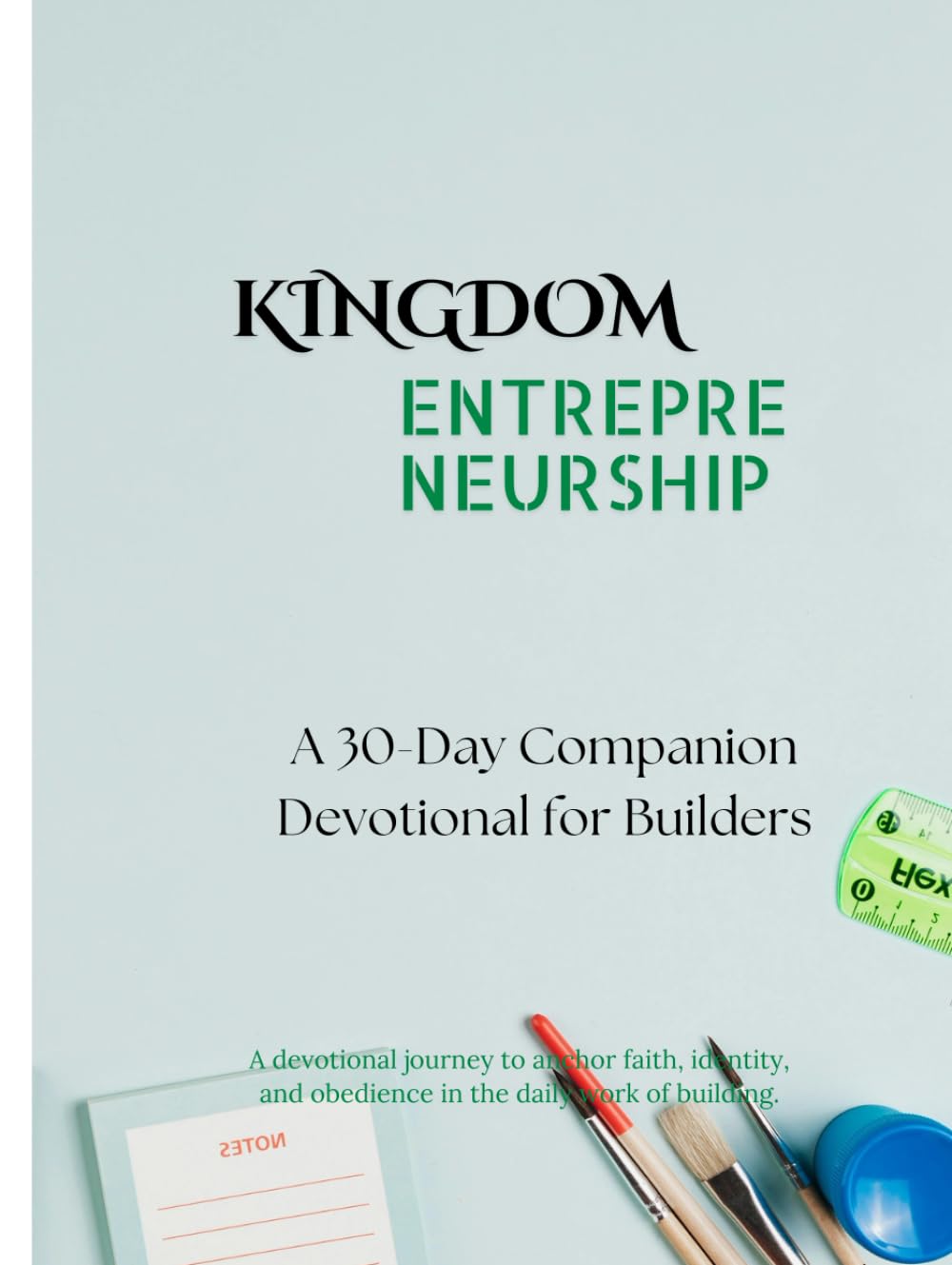 Kingdom Entrepreneurship Devotional: A 30-Day Guided Devotional & Prayer Journal for Builders; a guided devotional and prayer journal created for ... just with their beliefs, but with their work.