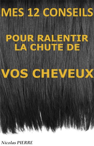 Télécharger Mes 12 conseils pour ralentir la chute de vos cheveux Francais PDF