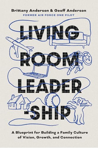 Living Room Leadership: A Blueprint for Building a Family Culture of Vision, Growth and Connection