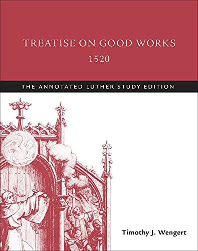 Treatise on Good Works, 1520: The Annotated Luther Study Edition