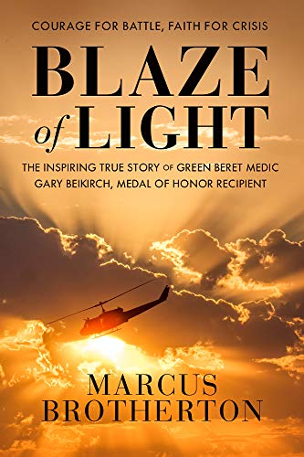 Blaze of Light: The Inspiring True Story of Green Beret Medic Gary Beikirch, Medal of Honor Recipien