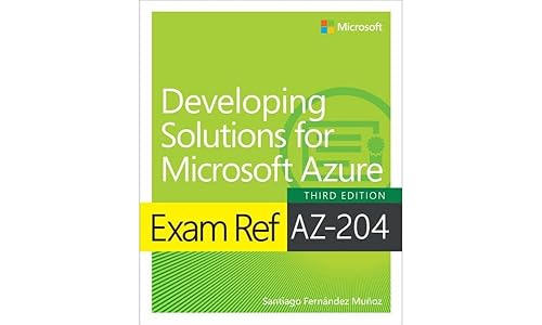 Exam Ref AZ-204 Developing Solutions for Microsoft Azure