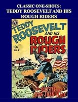 Classic One-Shots: Teddy Roosevelt And His Rough Riders: Great Single Issue Golden Age Historic Comic Action 1519120699 Book Cover