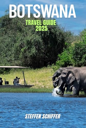 BOTSWANA TRAVEL GUIDE 2025: Plan Your Dream Southern African Safari in Botswana with Insider Tips on Wildlife Hotspots, Local Customs, Best Times to Visit, and More