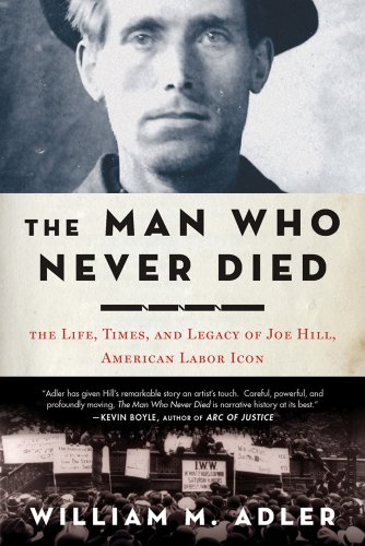 The Man Who Never Died: The Life, Times, and Legacy of Joe Hill, American Labor Icon Cover