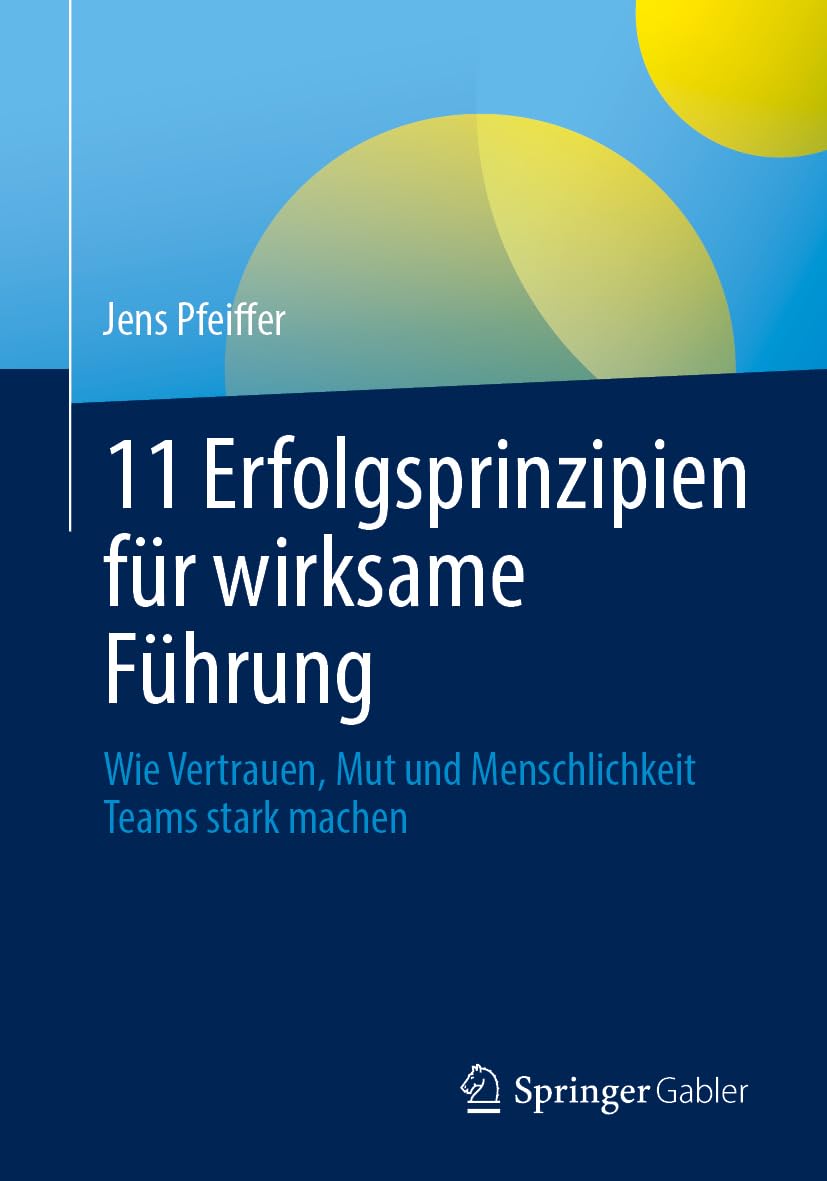 11 Erfolgsprinzipien für wirksame Führung: Wie Vertrauen, Mut und Menschlichkeit Teams stark machen