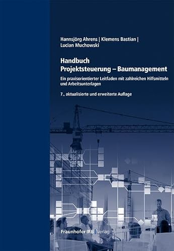 Handbuch Projektsteuerung - Baumanagement: Ein praxisorientierter Leitfaden mit zahlreichen Hilfsmitteln und Arbeitsunterlagen