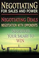 Negotiating for Sales and Power: Negotiating Deals, Negotiation with Opponents, Negotiate Your Salary to Win 1507798199 Book Cover