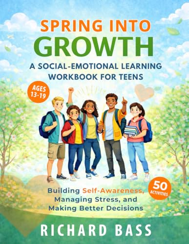 Spring into Growth a Social Emotional Learning Workbook for Teens: Building Self-Awareness, Managing Stress, and Making Better Decisions This Season (Inclusive Teaching)